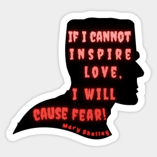 Mary shelley quote:  if I cannot inspire love, I will cause fear Sticker